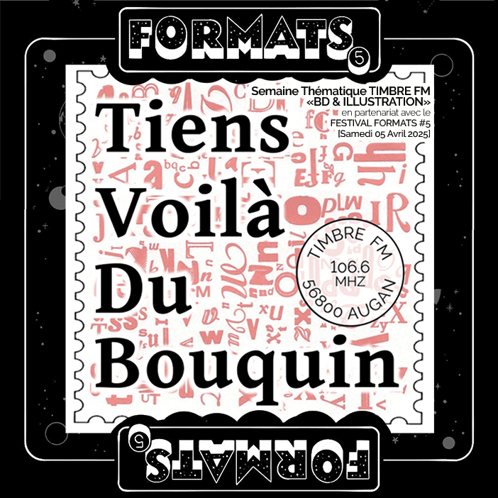 TIENS, VOILÀ DU BOUQUIN ! => BD - émission du 31/03/2025 [semaine thématique Timbre FM "BD & ILLUSTRATION" du 31/03 au 06/04/2025 - Festiavl FORMATS]